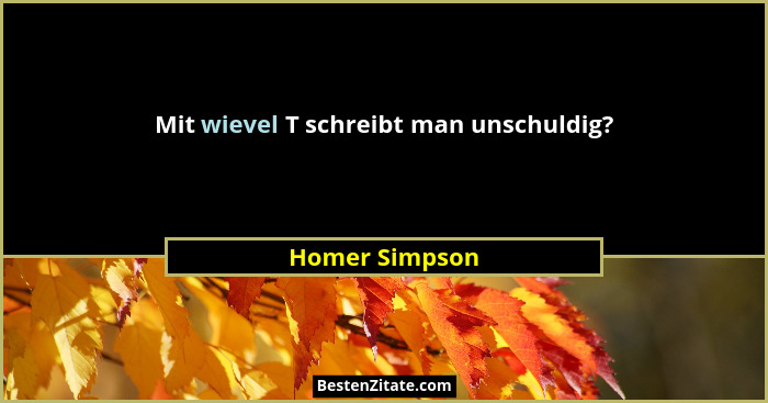 Mit wievel T schreibt man unschuldig?... - Homer Simpson