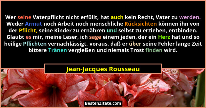 Wer seine Vaterpflicht nicht erfüllt, hat auch kein Recht, Vater zu werden. Weder Armut noch Arbeit noch menschliche Rücksicht... - Jean-Jacques Rousseau