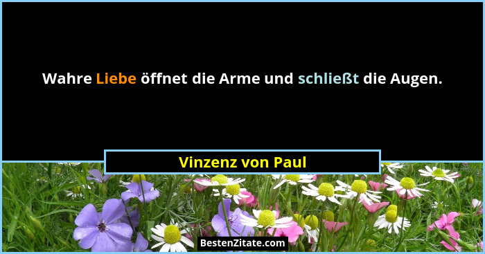 Wahre Liebe öffnet die Arme und schließt die Augen.... - Vinzenz von Paul