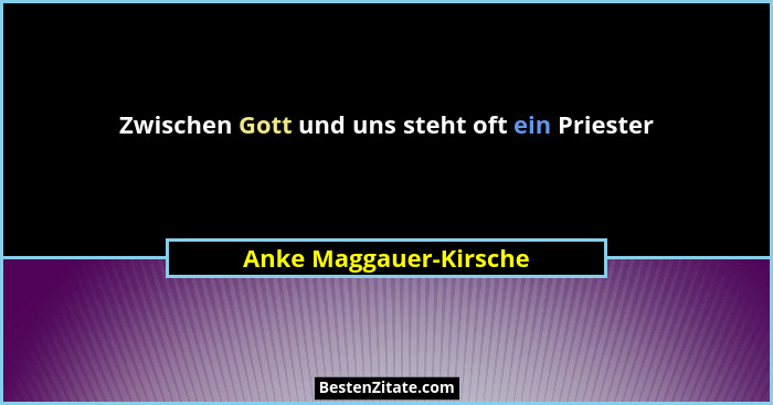 Zwischen Gott und uns steht oft ein Priester... - Anke Maggauer-Kirsche