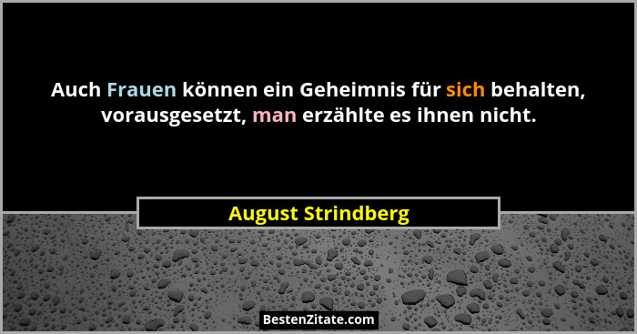 Auch Frauen können ein Geheimnis für sich behalten, vorausgesetzt, man erzählte es ihnen nicht.... - August Strindberg