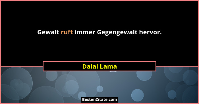 Gewalt ruft immer Gegengewalt hervor.... - Dalai Lama