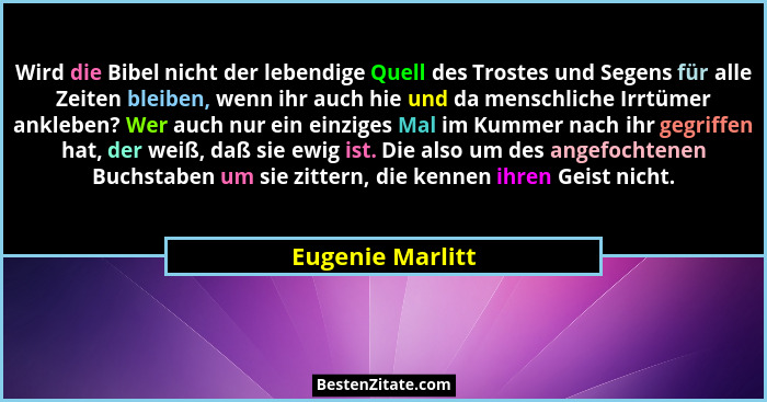 Wird die Bibel nicht der lebendige Quell des Trostes und Segens für alle Zeiten bleiben, wenn ihr auch hie und da menschliche Irrtüm... - Eugenie Marlitt