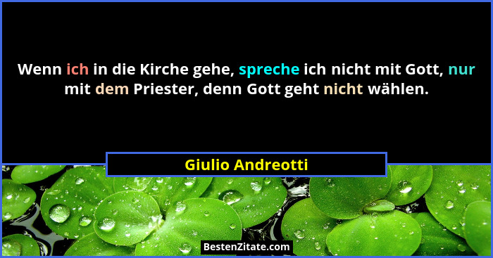 Wenn ich in die Kirche gehe, spreche ich nicht mit Gott, nur mit dem Priester, denn Gott geht nicht wählen.... - Giulio Andreotti