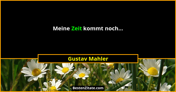 Meine Zeit kommt noch...... - Gustav Mahler