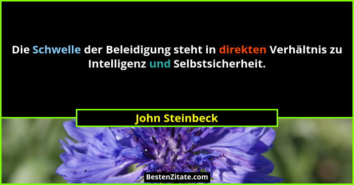 Die Schwelle der Beleidigung steht in direkten Verhältnis zu Intelligenz und Selbstsicherheit.... - John Steinbeck