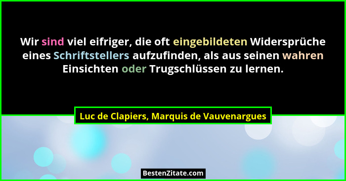 Wir sind viel eifriger, die oft eingebildeten Widersprüche eines Schriftstellers aufzufinden, als aus seine... - Luc de Clapiers, Marquis de Vauvenargues