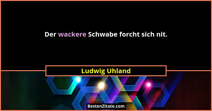 Der wackere Schwabe forcht sich nit.... - Ludwig Uhland