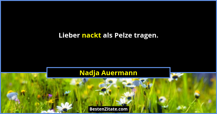 Lieber nackt als Pelze tragen.... - Nadja Auermann