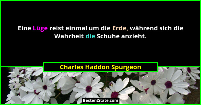 Eine Lüge reist einmal um die Erde, während sich die Wahrheit die Schuhe anzieht.... - Charles Haddon Spurgeon