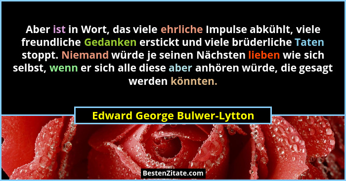 Aber ist in Wort, das viele ehrliche Impulse abkühlt, viele freundliche Gedanken erstickt und viele brüderliche Taten st... - Edward George Bulwer-Lytton