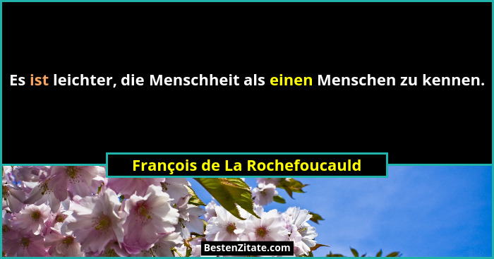 Es ist leichter, die Menschheit als einen Menschen zu kennen.... - François de La Rochefoucauld