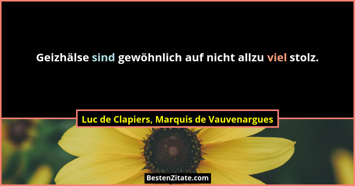 Geizhälse sind gewöhnlich auf nicht allzu viel stolz.... - Luc de Clapiers, Marquis de Vauvenargues