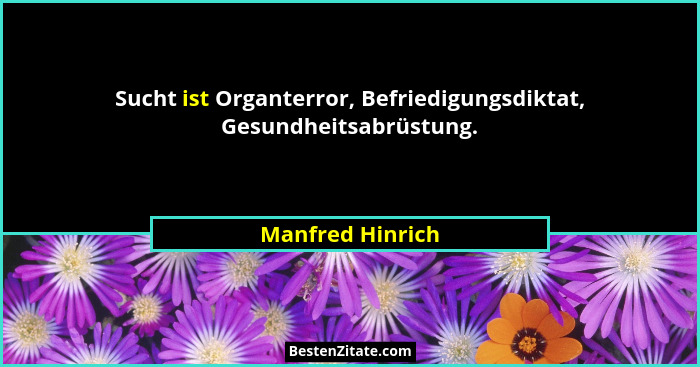 Sucht ist Organterror, Befriedigungsdiktat, Gesundheitsabrüstung.... - Manfred Hinrich