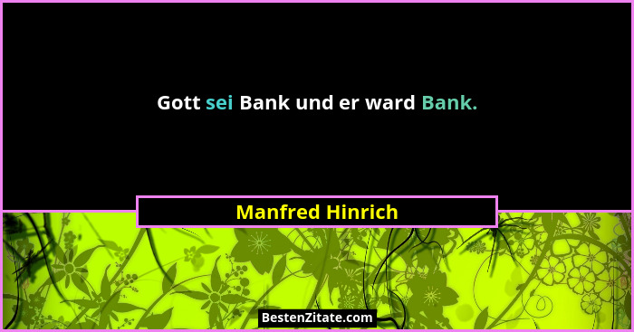 Gott sei Bank und er ward Bank.... - Manfred Hinrich