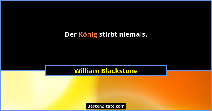 Der König stirbt niemals.... - William Blackstone