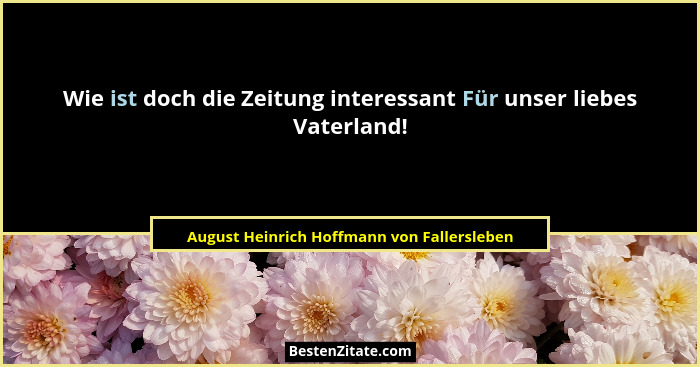 Wie ist doch die Zeitung interessant Für unser liebes Vaterland!... - August Heinrich Hoffmann von Fallersleben