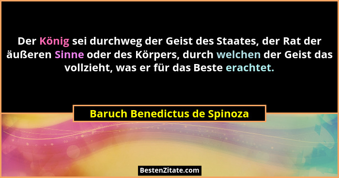 Der König sei durchweg der Geist des Staates, der Rat der äußeren Sinne oder des Körpers, durch welchen der Geist das v... - Baruch Benedictus de Spinoza