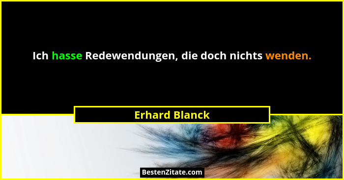 Ich hasse Redewendungen, die doch nichts wenden.... - Erhard Blanck