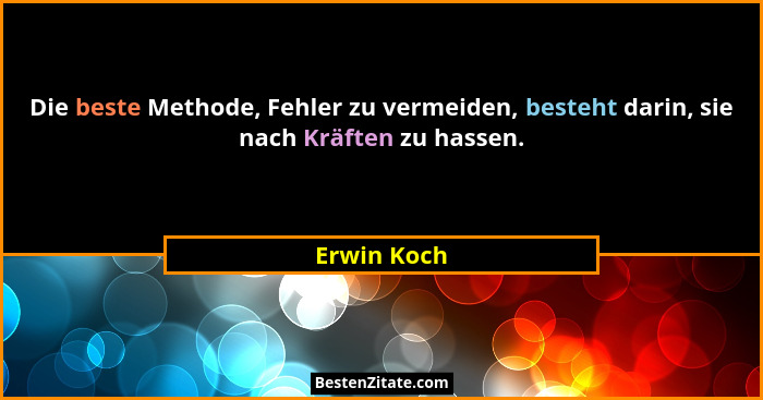 Die beste Methode, Fehler zu vermeiden, besteht darin, sie nach Kräften zu hassen.... - Erwin Koch