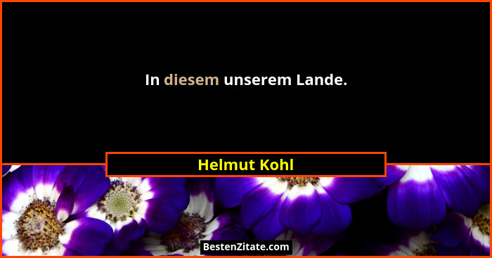 In diesem unserem Lande.... - Helmut Kohl