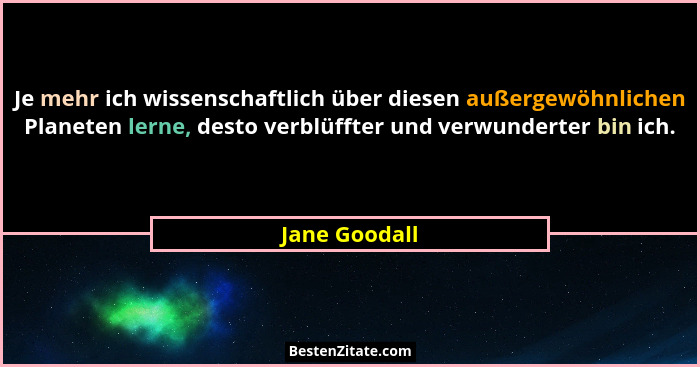 Je mehr ich wissenschaftlich über diesen außergewöhnlichen Planeten lerne, desto verblüffter und verwunderter bin ich.... - Jane Goodall