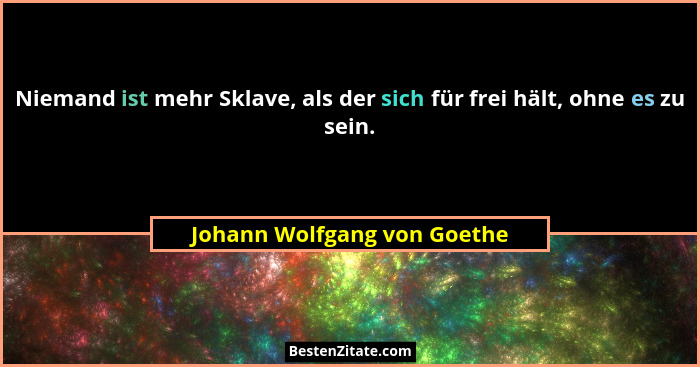 Niemand ist mehr Sklave, als der sich für frei hält, ohne es zu sein.... - Johann Wolfgang von Goethe