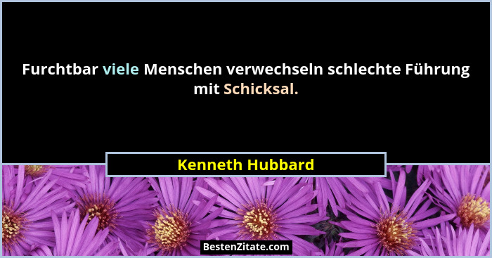 Furchtbar viele Menschen verwechseln schlechte Führung mit Schicksal.... - Kenneth Hubbard