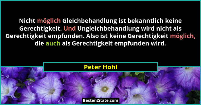 Nicht möglich Gleichbehandlung ist bekanntlich keine Gerechtigkeit. Und Ungleichbehandlung wird nicht als Gerechtigkeit empfunden. Also i... - Peter Hohl