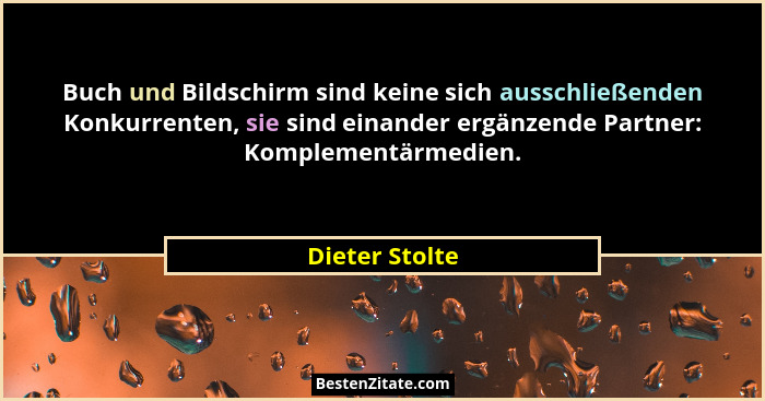 Buch und Bildschirm sind keine sich ausschließenden Konkurrenten, sie sind einander ergänzende Partner: Komplementärmedien.... - Dieter Stolte