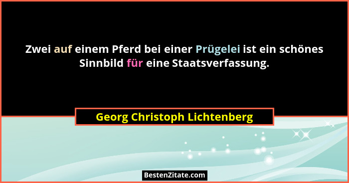 Zwei auf einem Pferd bei einer Prügelei ist ein schönes Sinnbild für eine Staatsverfassung.... - Georg Christoph Lichtenberg