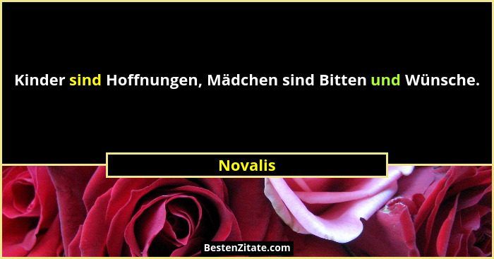 Kinder sind Hoffnungen, Mädchen sind Bitten und Wünsche.... - Novalis