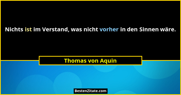 Nichts ist im Verstand, was nicht vorher in den Sinnen wäre.... - Thomas von Aquin