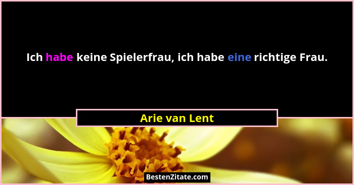 Ich habe keine Spielerfrau, ich habe eine richtige Frau.... - Arie van Lent