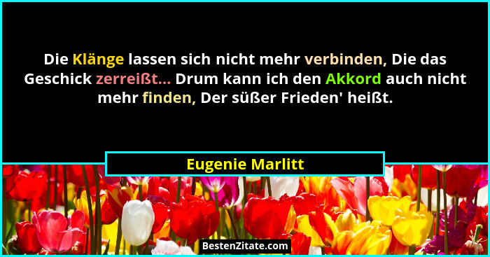 Die Klänge lassen sich nicht mehr verbinden, Die das Geschick zerreißt... Drum kann ich den Akkord auch nicht mehr finden, Der süßer... - Eugenie Marlitt