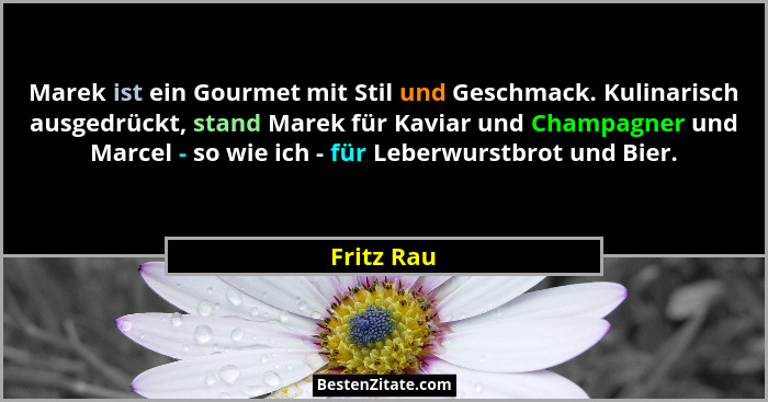Marek ist ein Gourmet mit Stil und Geschmack. Kulinarisch ausgedrückt, stand Marek für Kaviar und Champagner und Marcel - so wie ich - für... - Fritz Rau