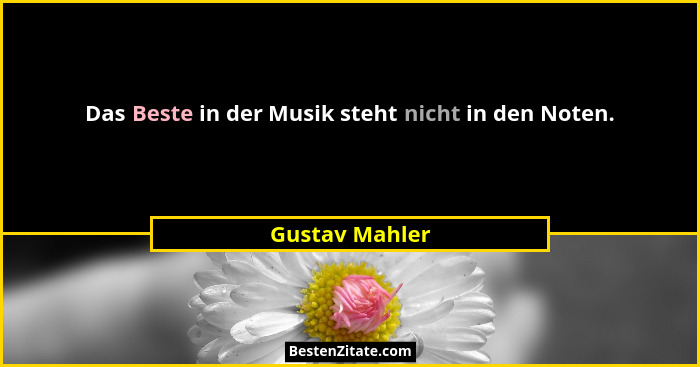 Das Beste in der Musik steht nicht in den Noten.... - Gustav Mahler