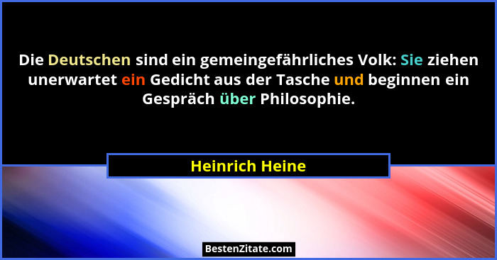 Die Deutschen sind ein gemeingefährliches Volk: Sie ziehen unerwartet ein Gedicht aus der Tasche und beginnen ein Gespräch über Philo... - Heinrich Heine