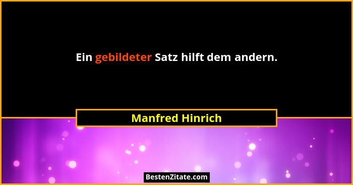 Ein gebildeter Satz hilft dem andern.... - Manfred Hinrich