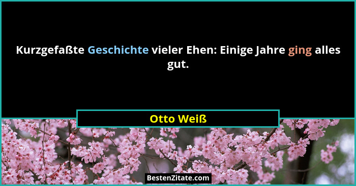Kurzgefaßte Geschichte vieler Ehen: Einige Jahre ging alles gut.... - Otto Weiß