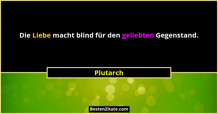 Die Liebe macht blind für den geliebten Gegenstand.... - Plutarch