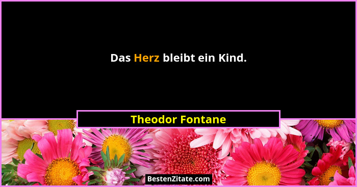 Das Herz bleibt ein Kind.... - Theodor Fontane