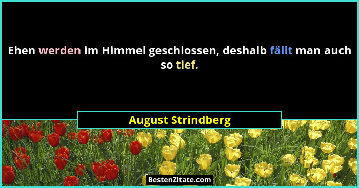 Ehen werden im Himmel geschlossen, deshalb fällt man auch so tief.... - August Strindberg
