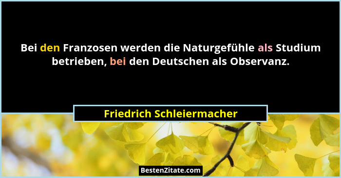 Bei den Franzosen werden die Naturgefühle als Studium betrieben, bei den Deutschen als Observanz.... - Friedrich Schleiermacher