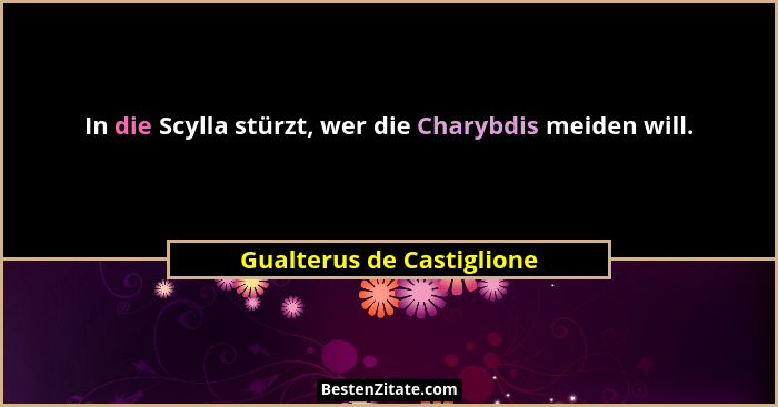 In die Scylla stürzt, wer die Charybdis meiden will.... - Gualterus de Castiglione