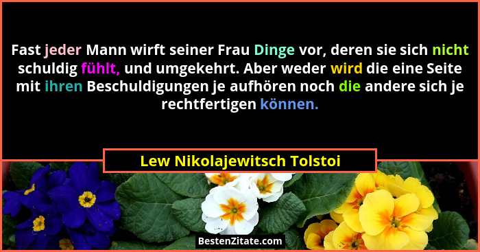 Fast jeder Mann wirft seiner Frau Dinge vor, deren sie sich nicht schuldig fühlt, und umgekehrt. Aber weder wird die eine... - Lew Nikolajewitsch Tolstoi
