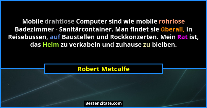 Mobile drahtlose Computer sind wie mobile rohrlose Badezimmer - Sanitärcontainer. Man findet sie überall, in Reisebussen, auf Bauste... - Robert Metcalfe