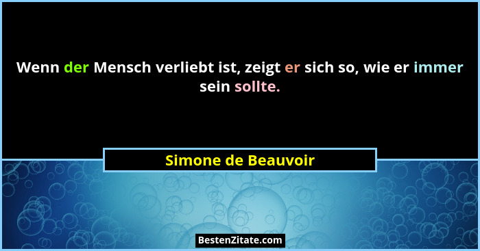 Wenn der Mensch verliebt ist, zeigt er sich so, wie er immer sein sollte.... - Simone de Beauvoir