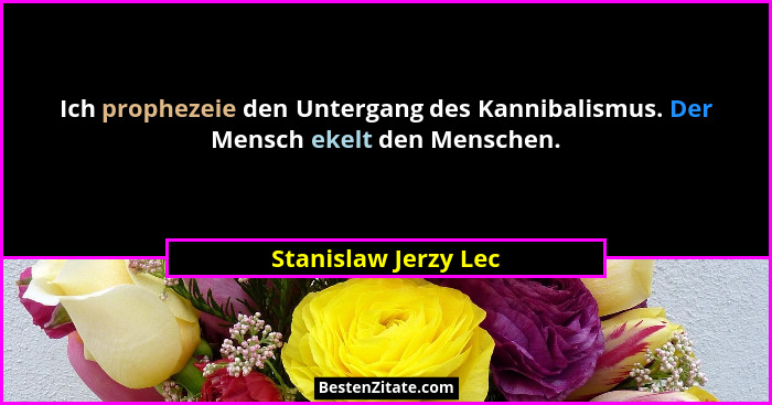 Ich prophezeie den Untergang des Kannibalismus. Der Mensch ekelt den Menschen.... - Stanislaw Jerzy Lec