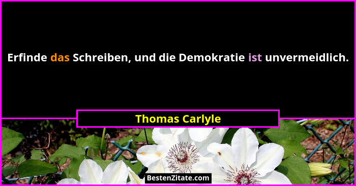 Erfinde das Schreiben, und die Demokratie ist unvermeidlich.... - Thomas Carlyle